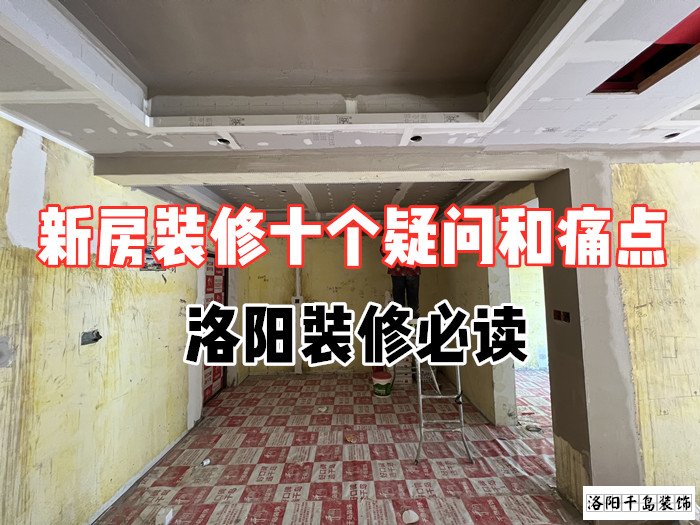 新房裝修十個疑問和痛點，洛陽裝修必讀