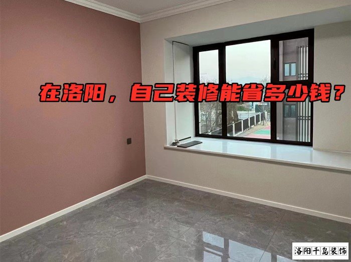 在洛陽，自己裝修能省多少錢？